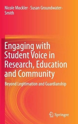 Engaging with Student Voice in Research, Education and Community: Beyond Legitimation and Guardianship by Nicole Mockler 9783319019840