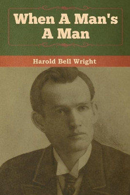 When A Man's A Man by Harold Bell Wright 9781618958204