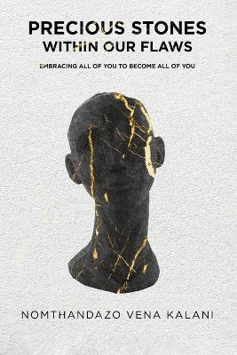 Precious Stones Within Our Flaws: Embracing All Of You To Become All Of You by Nomthandazo Vena Kalani 9781776335800