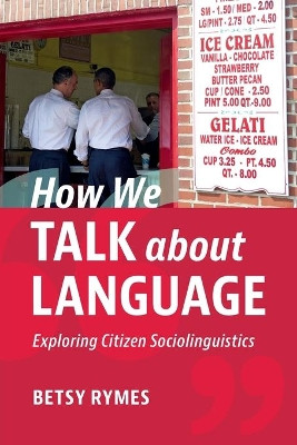 How We Talk about Language: Exploring Citizen Sociolinguistics by Betsy Rymes 9781108725965