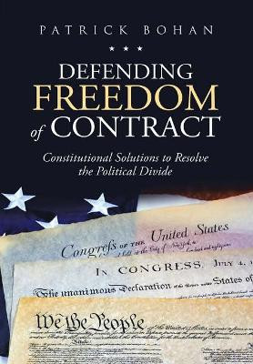 Defending Freedom of Contract: Constitutional Solutions to Resolve the Political Divide by Patrick Bohan 9781684703296