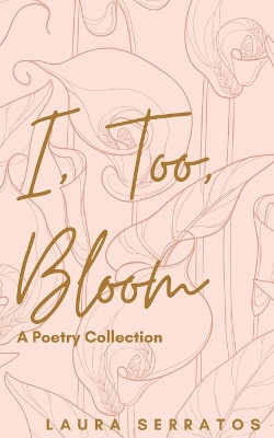 I, too, Bloom by Laura Serratos 9781736149638
