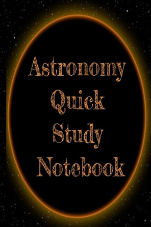 Astronomy Quick Study Notebook: Test Preparation For Advanced Astrophysics Studies - Universe & Space Diary Note Book For Astrophysic Students - Paperback 6&quot; x 9&quot; Inches College Ruled Pages by Lars Lichtenstein 9783749709168