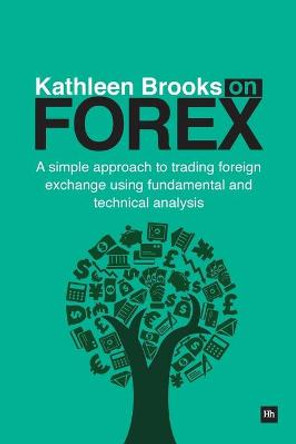 Kathleen Brooks on Forex: A simple approach to trading foreign exchange using fundamental and technical analysis by Kathleen Brooks