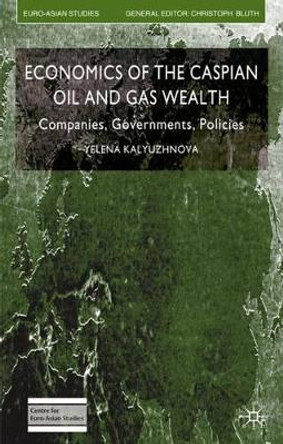 Economics of the Caspian Oil and Gas Wealth: Companies, Governments, Policies by Yelena Kalyuzhnova 9781403987570