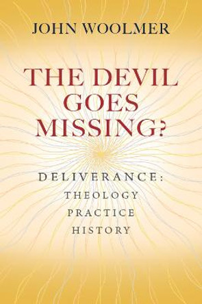 The Devil Goes Missing?: Deliverance: Theology, Practice, History by John Woolmer