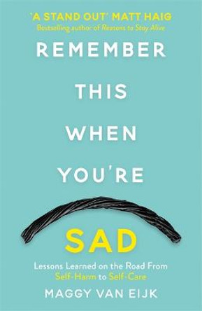 Remember This When You're Sad: Lessons Learned on the Road from Self-Harm to Self-Care by Maggy Van Eijk