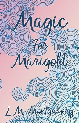 Magic for Marigold by Lucy Maud Montgomery 9781473317093