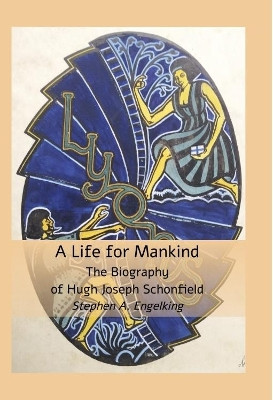 A Life for Mankind: The Biography of Hugh J. Schonfield by Stephen A. Engelking 9781999869113