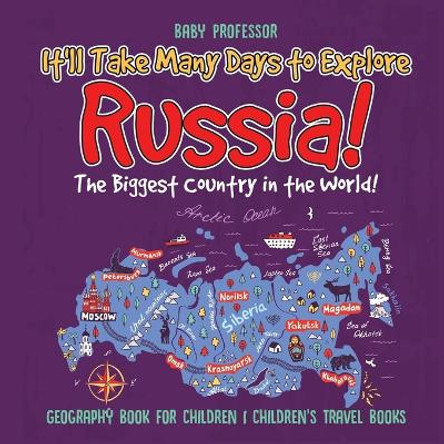 It'll Take Many Days to Explore Russia! The Biggest Country in the World! Geography Book for Children Children's Travel Books by Baby Professor 9781541915909