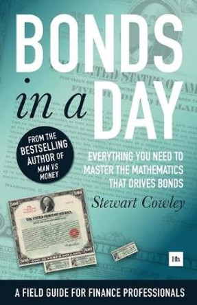 Bonds in a Day: Everything you need to master the mathematics that drives bonds by Stewart Cowley