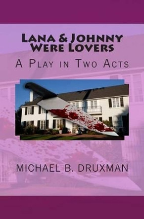 Lana & Johnny Were Lovers: A Play in Two Acts by Michael B Druxman 9781514360583