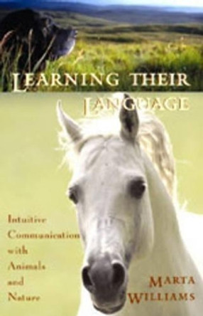 Learning Their Language: Intuitive Communication with Animals and Nature by Marta Williams 9781577312437