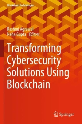 Transforming Cybersecurity Solutions using Blockchain by Rashmi Agrawal 9789813368606