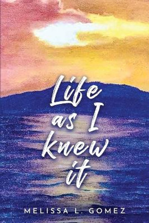 Life as I knew it by Melissa L Gomez 9781917281614