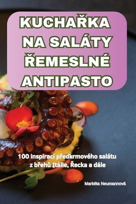KuchaŘka Na Saláty Řemeslné Antipasto by Markéta Neumannová 9781836237679