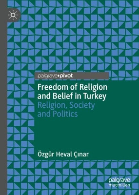 Freedom of Religion and Belief in Turkey: Religion, Society and Politics by OEzgur Heval Cinar 9783030700768