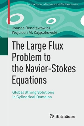 The Large Flux Problem to the Navier-Stokes Equations: Global Strong Solutions in Cylindrical Domains by Joanna Renclawowicz 9783030323295