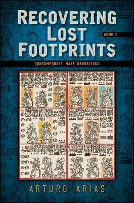 Recovering Lost Footprints, Volume 2: Contemporary Maya Narratives by Arturo Arias 9781438472584