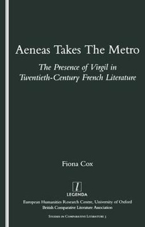 Aeneas Takes the Metro: The Presence of Virgil in Twentieth-century French Literature by Fiona Cox