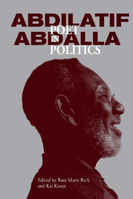 Abdilatif Abdalla: Poet in Politics by Rose Marie Beck 9789987753383