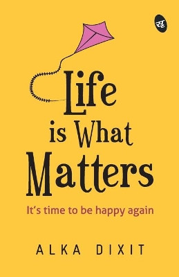 Life is What Matters by Alka Dixit 9789387022188