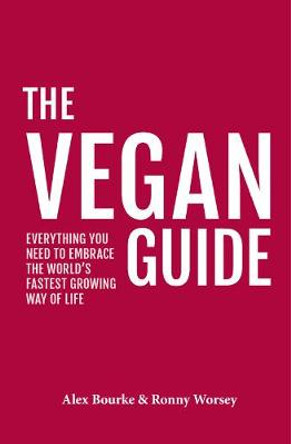 The Vegan Guide: Everything you need to embrace the world's fastest growing way of life by Alex Bourke