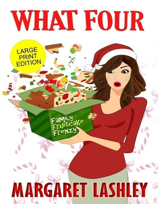 What Four: Family Fruitcake Frenzy (Large Print Edition) by Margaret Lashley 9781949989175