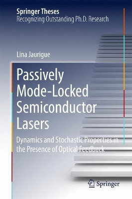 Passively Mode-Locked Semiconductor Lasers: Dynamics and Stochastic Properties in the Presence of Optical Feedback by Lina Jaurigue 9783319588735