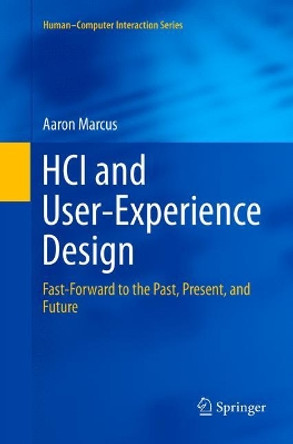 HCI and User-Experience Design: Fast-Forward to the Past, Present, and Future by Aaron Marcus 9781447173861