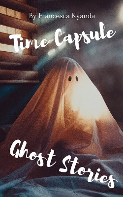 Time Capsule Ghost Stories by Francesca Kyanda 9789357447140