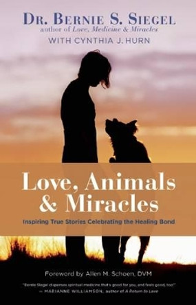 Love, Animals, and Miracles: Inspiring True Stories Celebrating the Healing Bond by Bernie S. Siegel 9781608683345