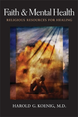 Faith and Mental Health: Religious Resources for Healing by Harold G Koenig 9781932031911