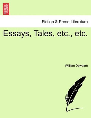 Essays, Tales, Etc., Etc. by William Dawbarn 9781241202767