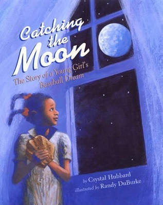 Catching the Moon: The Story of a Young Girl's Baseball Dream by Crystal Hubbard 9781600605727