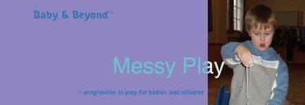 Messy Play: Progression in Play for Babies and Children by Sally Featherstone