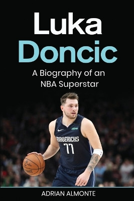 Luka Doncic: A Biography of an NBA Superstar by Adrian Almonte 9781959018810