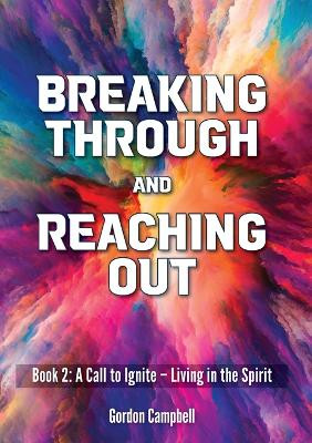 Breaking Through and Reaching Out: A Call to Ignite - Living in the Spirit by Gordon Campbell 9781911697398