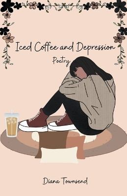 Iced Coffee and Depression by Diana Townsend 9798215225691
