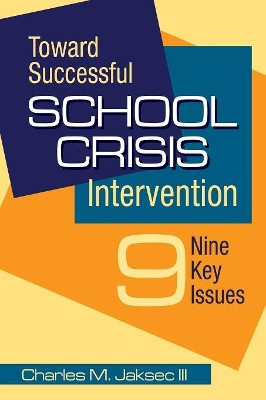 Toward Successful School Crisis Intervention: 9 Key Issues by Charles M. Jaksec 9781412948883