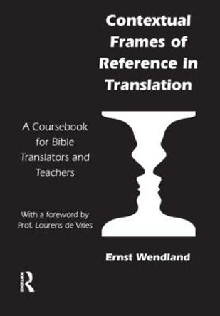 Contextual Frames of Reference in Translation: A Coursebook for Bible Translators and Teachers by Ernst R. Wendland