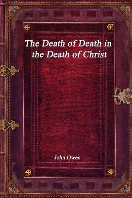 The Death of Death in the Death of Christ by John Owen 9781773561493