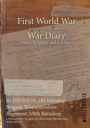61 Division 182 Infantry Brigade Worcestershire Regiment 2/8th Battalion: 2 February 1918 - 30 April 1919 (First World War, War Diary, Wo95/3057/2) by  9781474533140