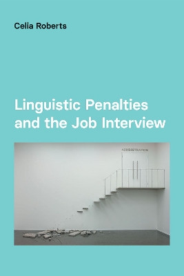 Linguistic Penalties and the Job Interview by Celia Roberts 9781845537692