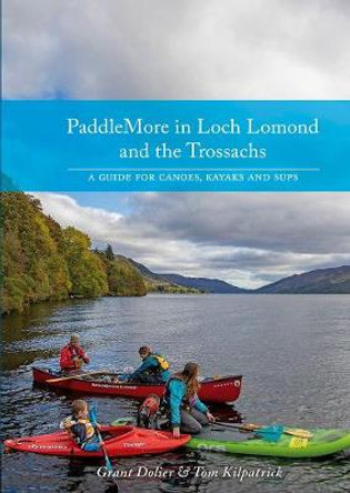 PaddleMore in Loch Lomond and The Trossachs: A Guide for Canoes, Kayaks and SUPs by Grant Dolier