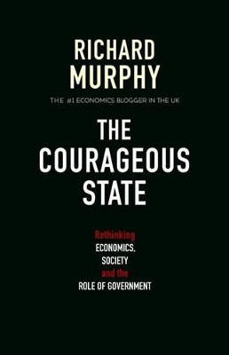 The Courageous State: Rethinking Economics, Society and the Role of Government by Richard Murphy 9781907720284