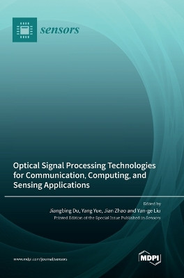 Optical Signal Processing Technologies for Communication, Computing, and Sensing Applications by Jiangbing Du 9783036571522