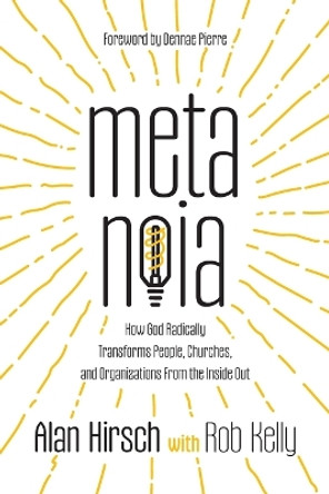 Metanoia: How God Radically Transforms People, Churches, and Organizations From the Inside Out by Alan Hirsch 9781955142373