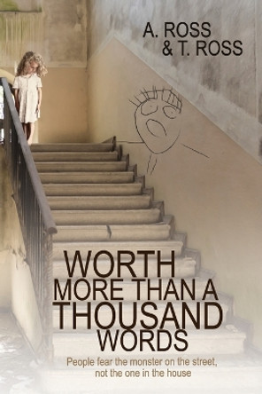 Worth More Than a Thousand Words: People Fear the Monster on the Street, Not the One in the House by T Ross 9781735001906