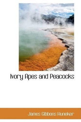 Ivory Apes and Peacocks by James Gibbons Huneker 9781103444656